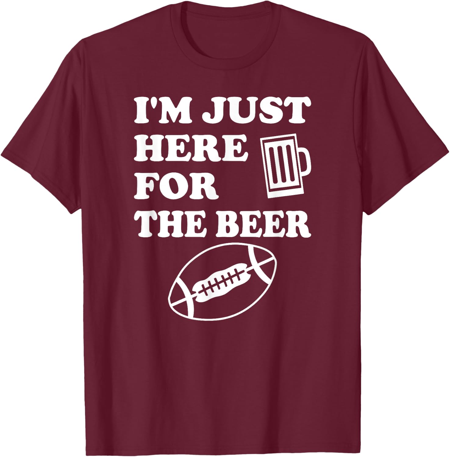 Funny Football I'm Just Here for the Beer T-Shirt - T-Shirt | Maroon