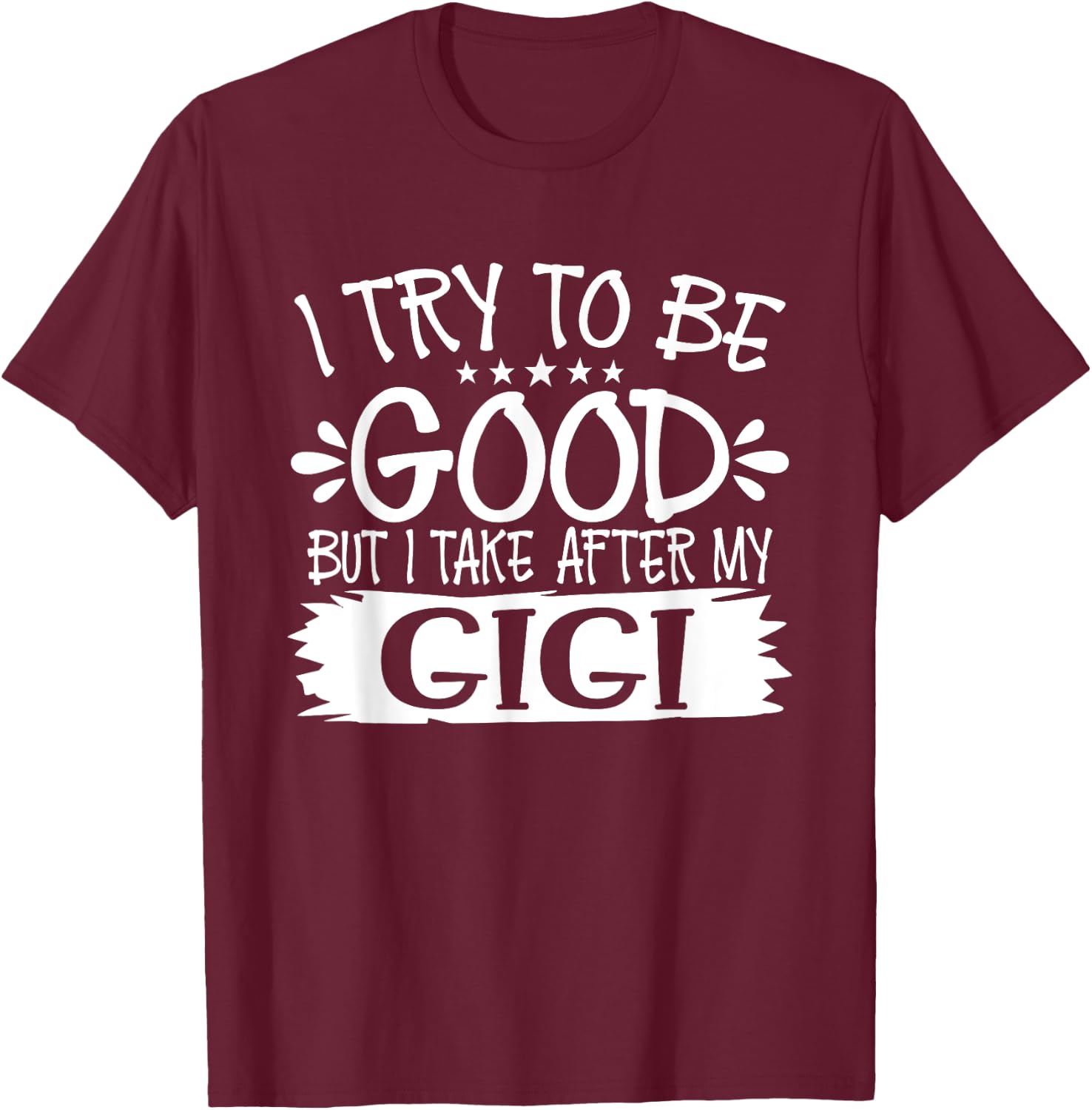 I Try to Be Good But I Take After My Gigi - Family T-Shirt - T-Shirt | Maroon