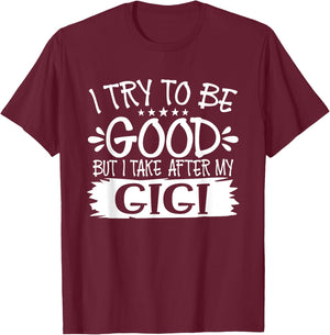 I Try to Be Good But I Take After My Gigi - Family T-Shirt - T-Shirt | Maroon