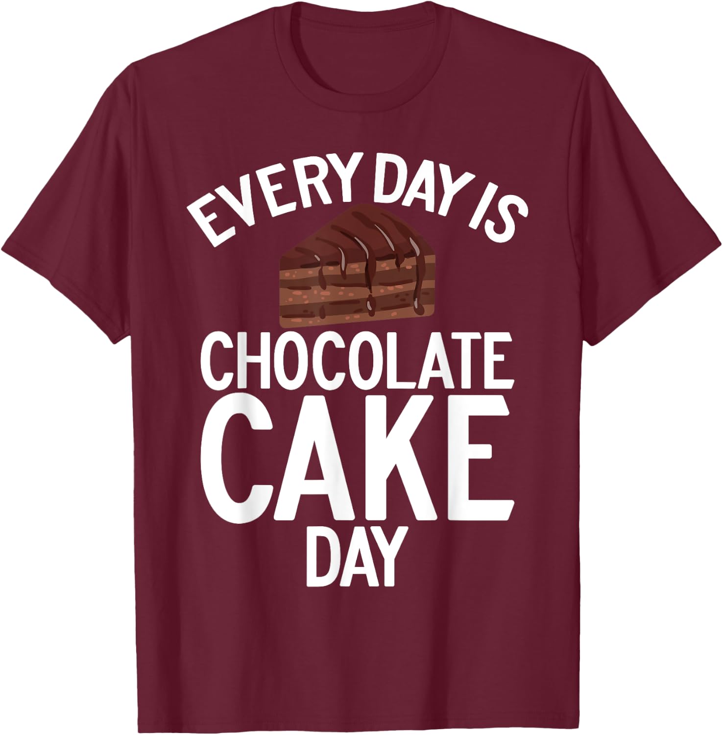 Every Day is Chocolate Cake Day Chocolate Cake T-Shirt - T-Shirt | Maroon
