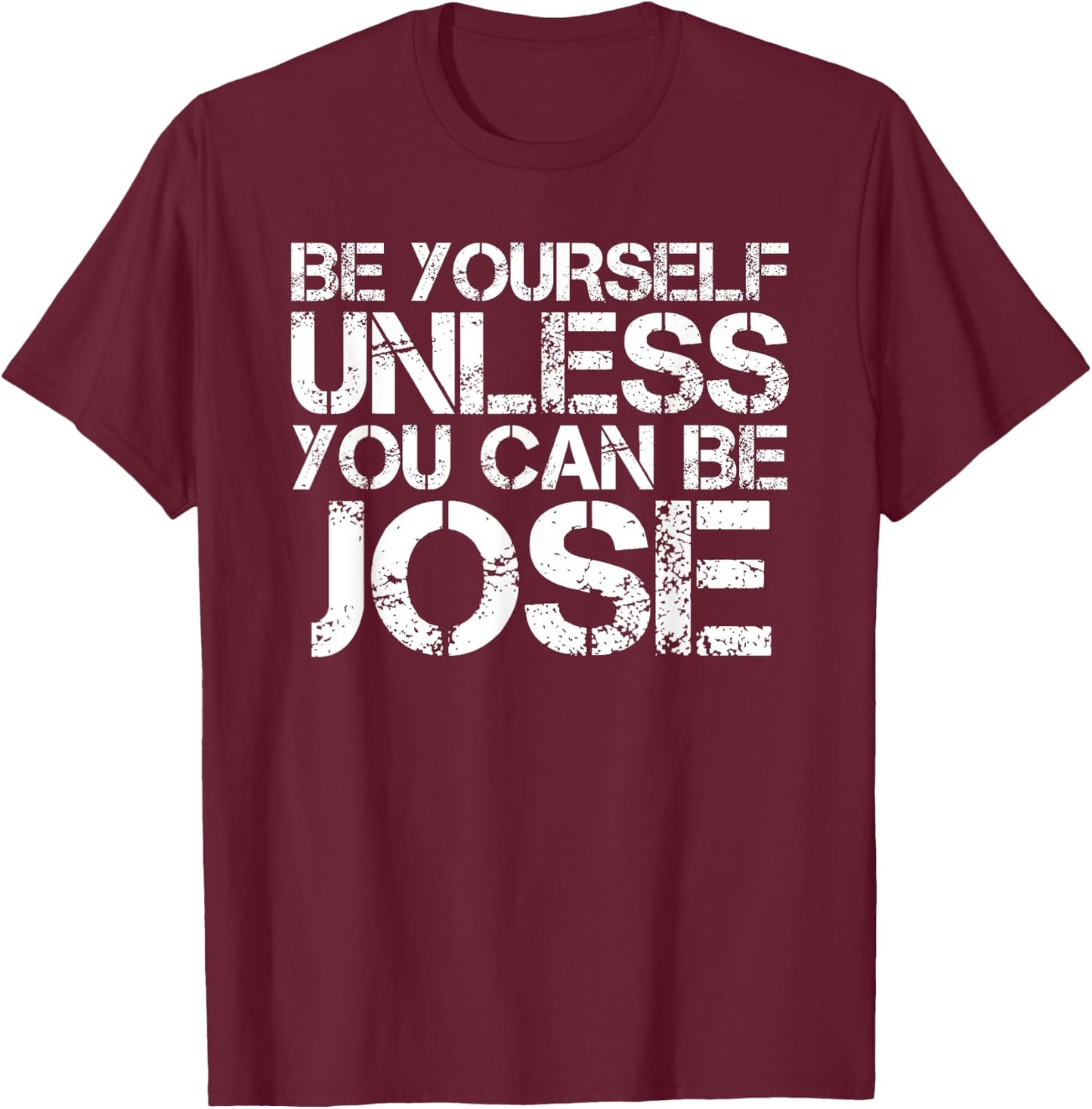 BE YOURSELF UNLESS YOU CAN BE JOSE Funny Christmas Gift T-Shirt - T-Shirt | Maroon
