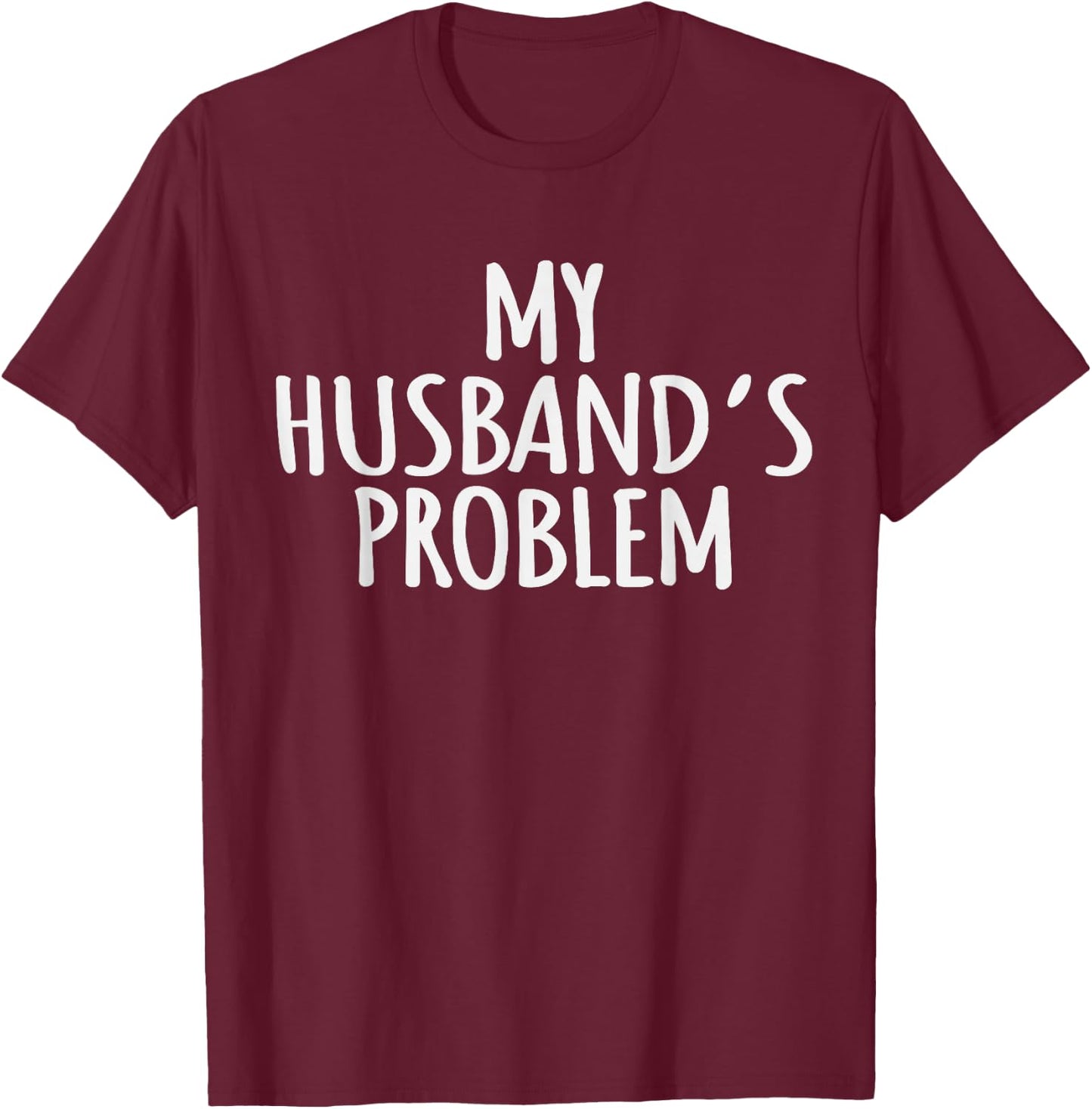 My Husband's Problem Marriage Wife Husband Women T-Shirt - T-Shirt | Maroon