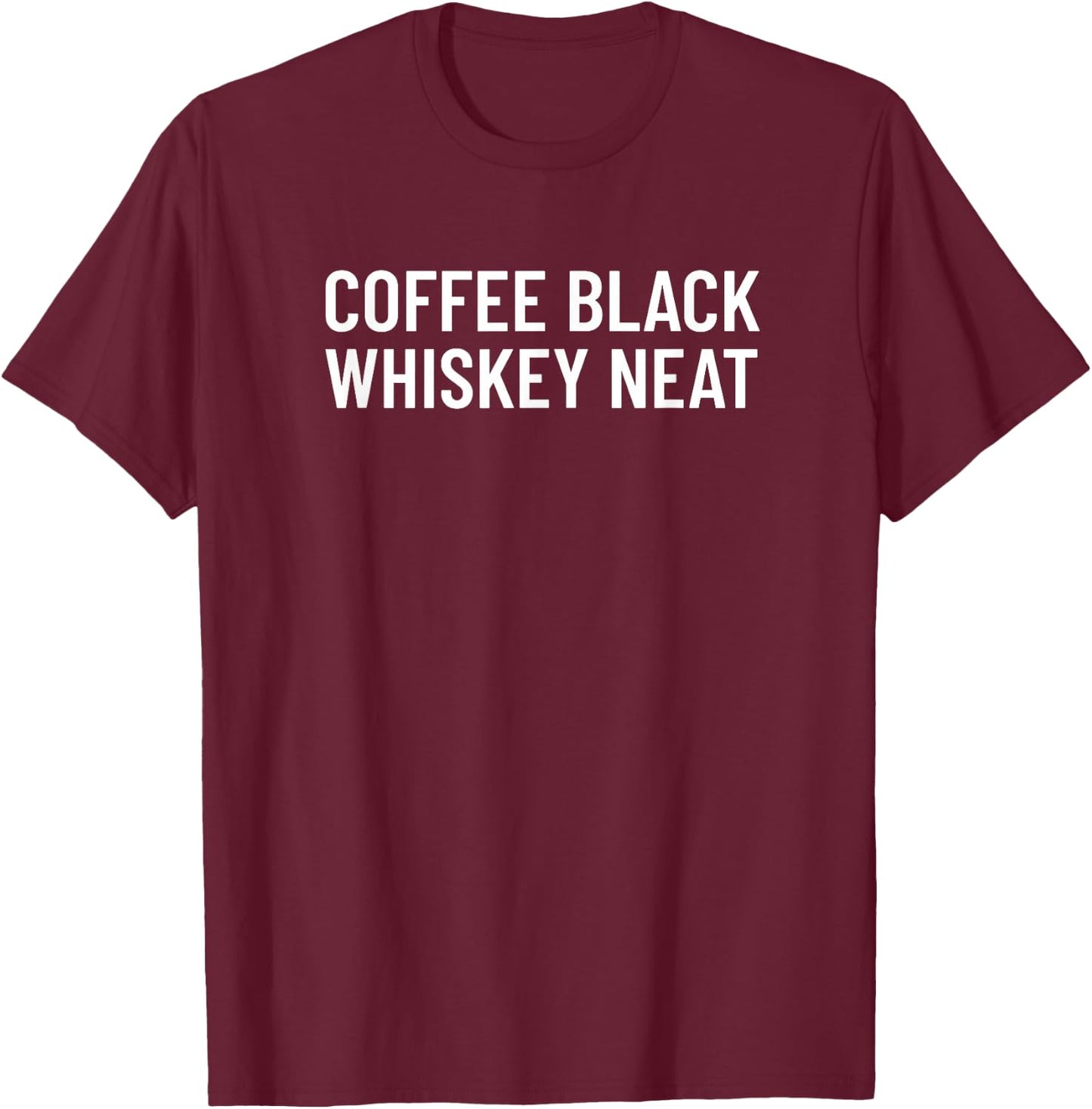Coffee Black Whiskey Neat for Bourbon & Whiskey Fan T-Shirt - T-Shirt | Maroon
