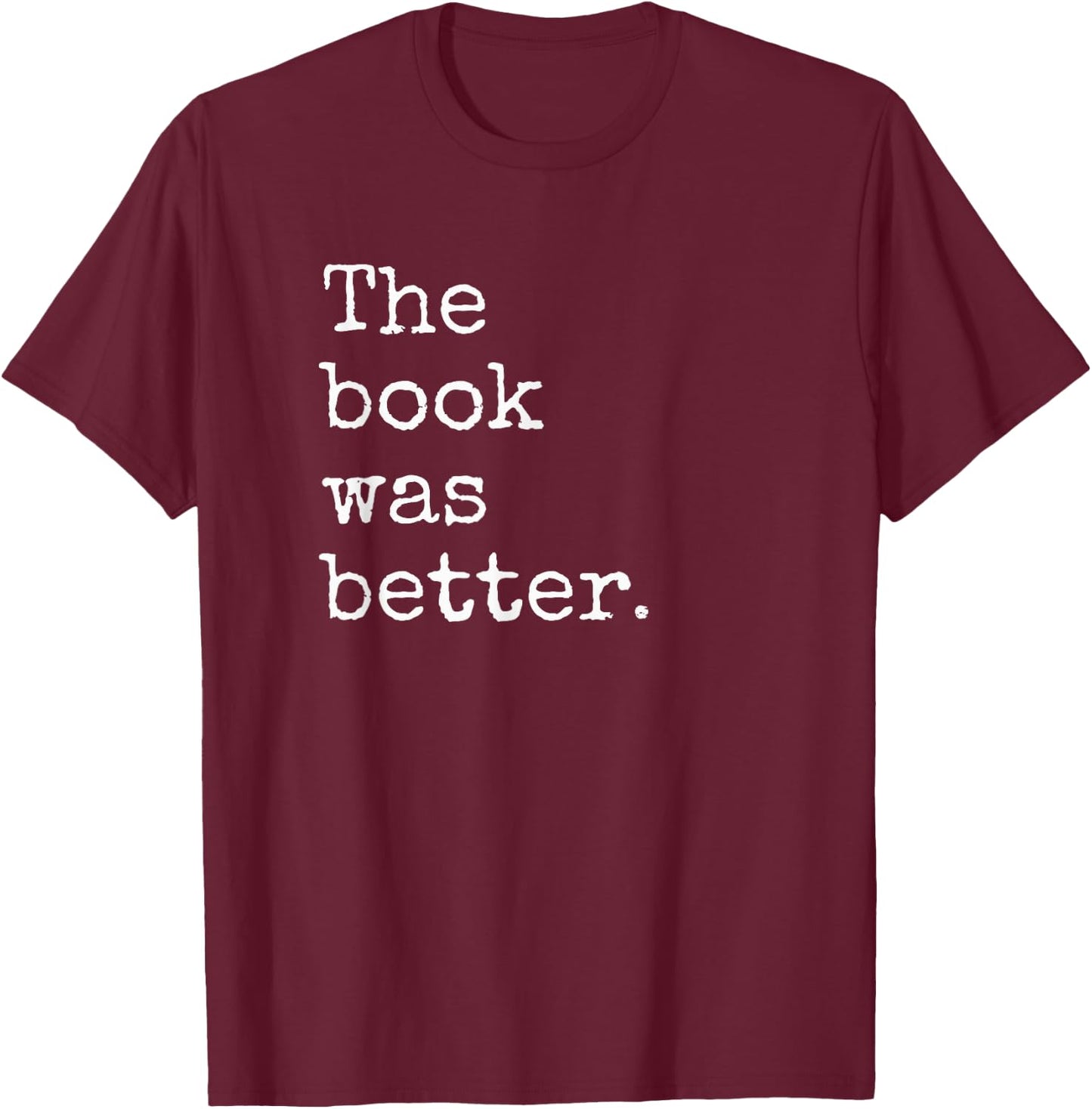 The Book Was Better Funny Book Reading Snob Bookworm Quote T-Shirt - T-Shirt | Maroon