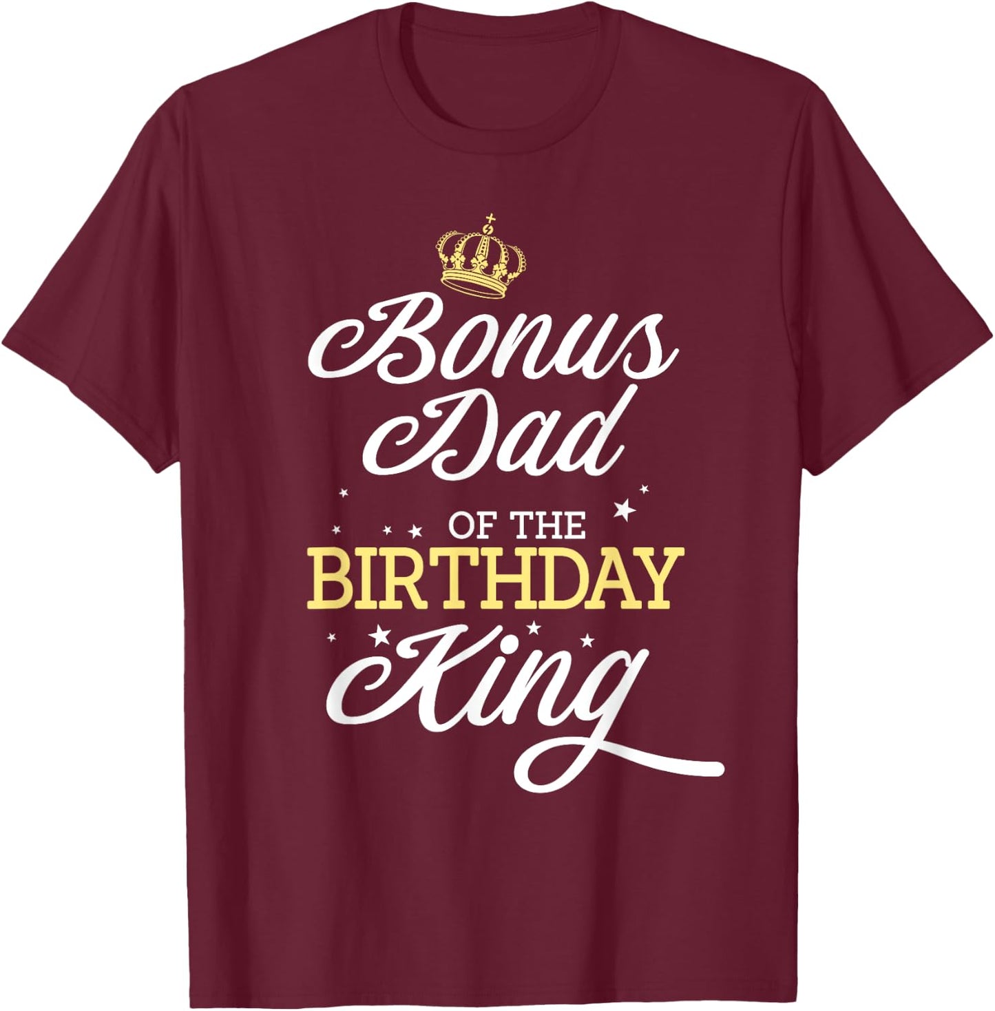 Bonus Dad of the Birthday King Party Bday Celebration T-Shirt - T-Shirt | Maroon