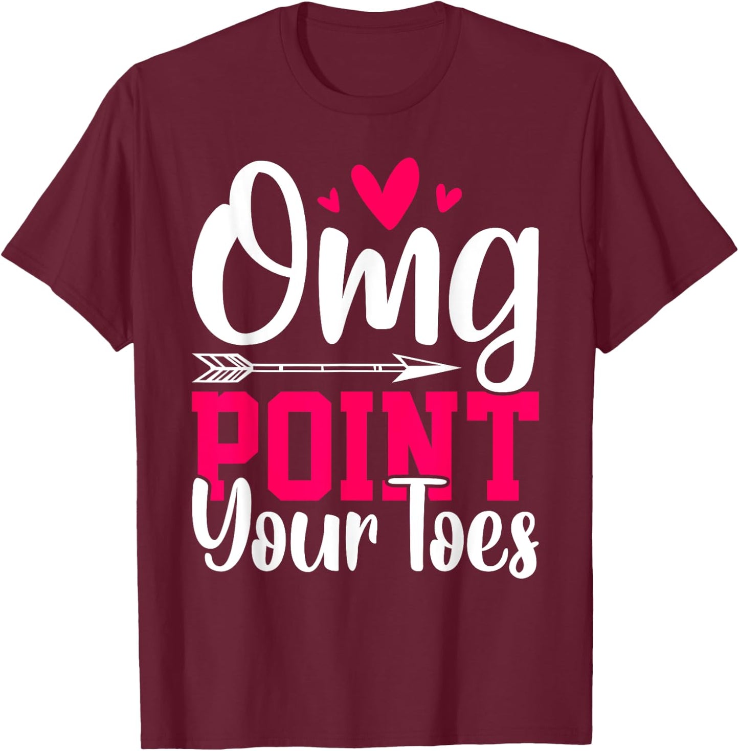 Omg Point Your Toes Funny Dancing Dance T-Shirt - T-Shirt | Maroon