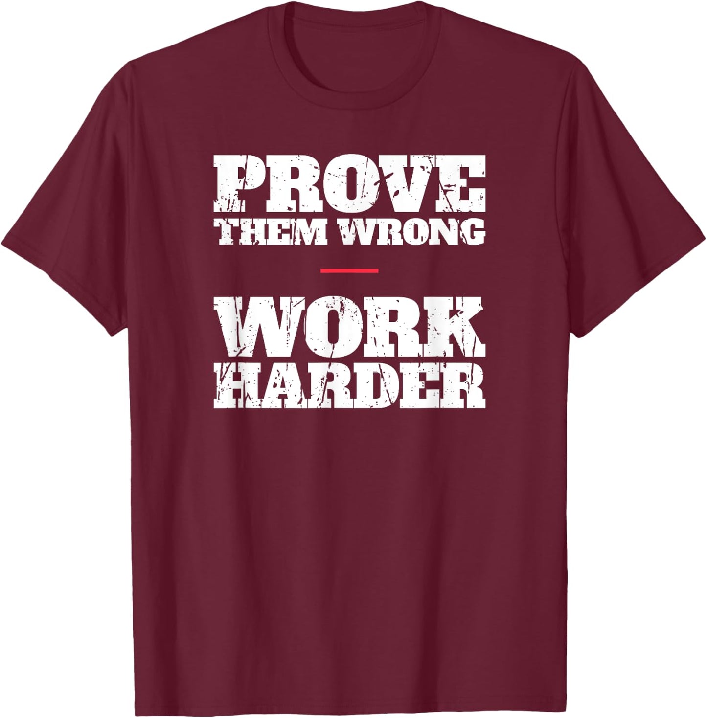 Prove Them Wrong Work Harder Motivational Quote Gym Workout T-Shirt - T-Shirt | Maroon