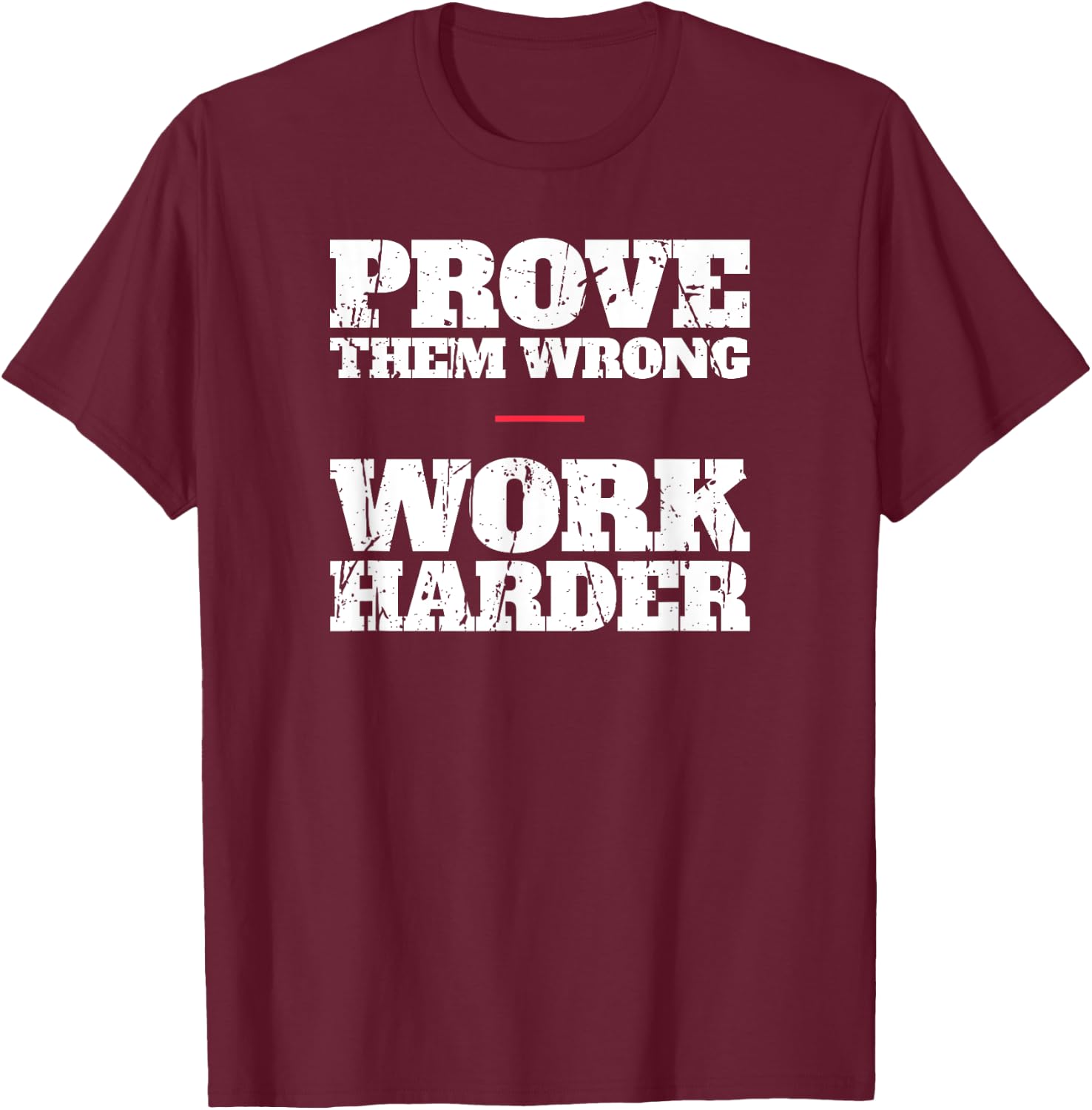 Prove Them Wrong Work Harder Motivational Quote Gym Workout T-Shirt - T-Shirt | Maroon