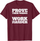 Prove Them Wrong Work Harder Motivational Quote Gym Workout T-Shirt - T-Shirt | Maroon