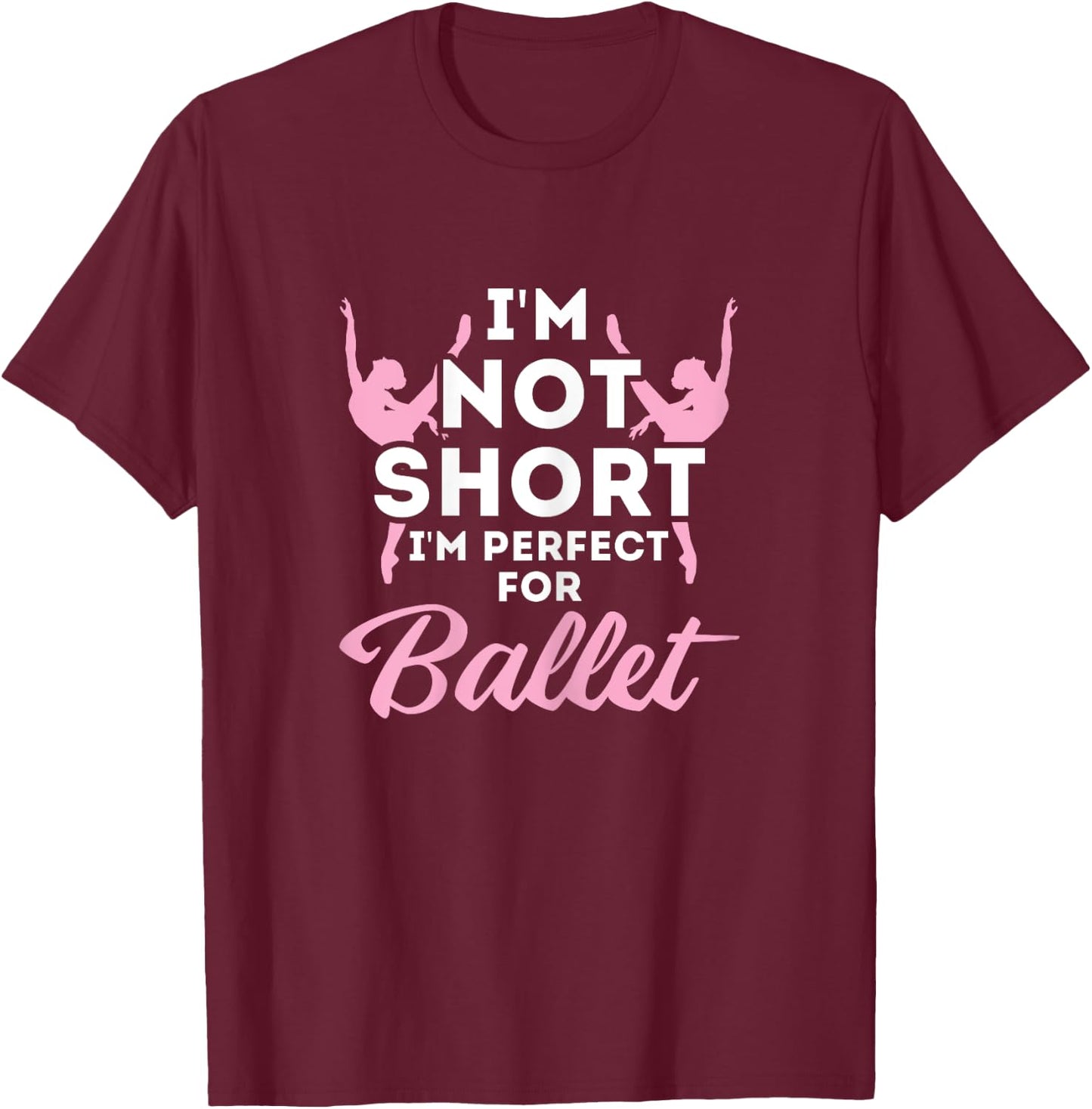 Not Short i'm Perfect For Ballet T-Shirt - T-Shirt | Maroon