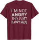 Im not angry. This is my happy face T-Shirt - T-Shirt | Maroon