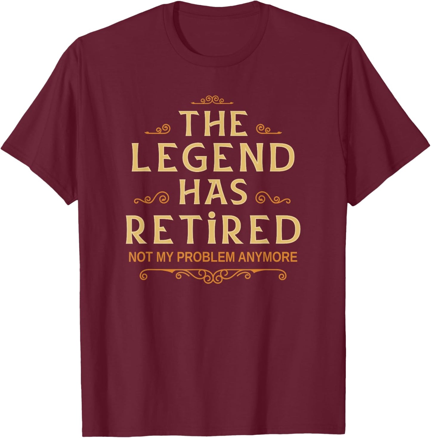 The Legend Has Retired Not My Problem Anymore Men Retirement T-Shirt - T-Shirt | Maroon