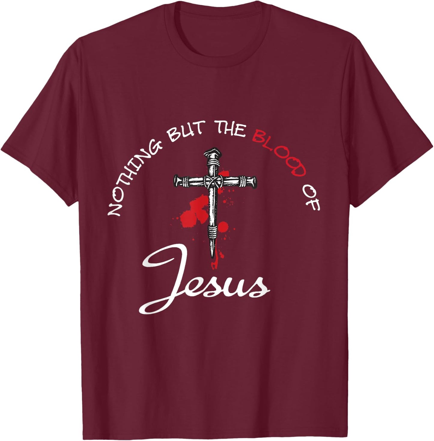 Nothing But The Blood Of Jesus T-Shirt - T-Shirt | Maroon