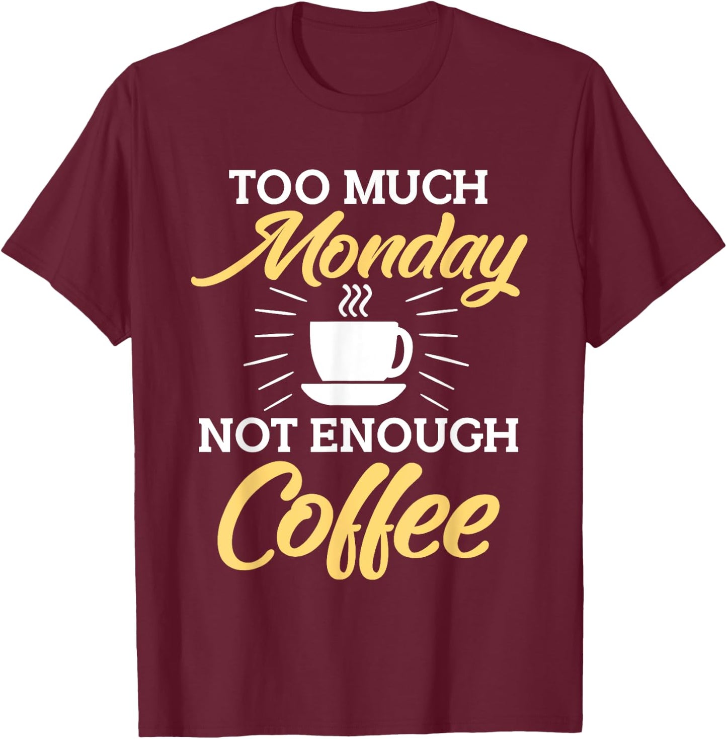 Too Much Monday Not Enough Coffee Funny Coffee Lover T-Shirt - T-Shirt | Maroon
