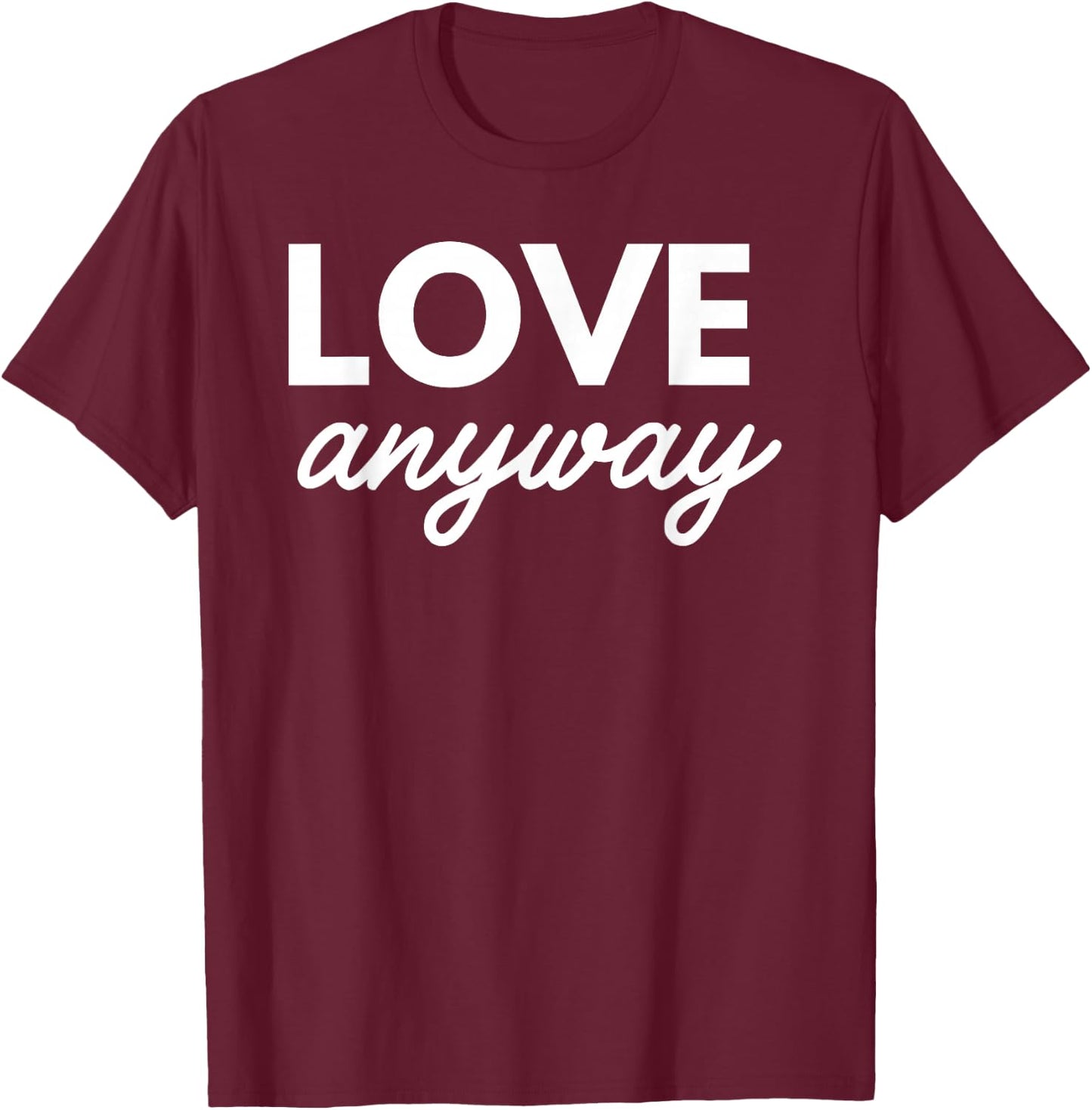 Love Anyway T-Shirt - T-Shirt | Maroon