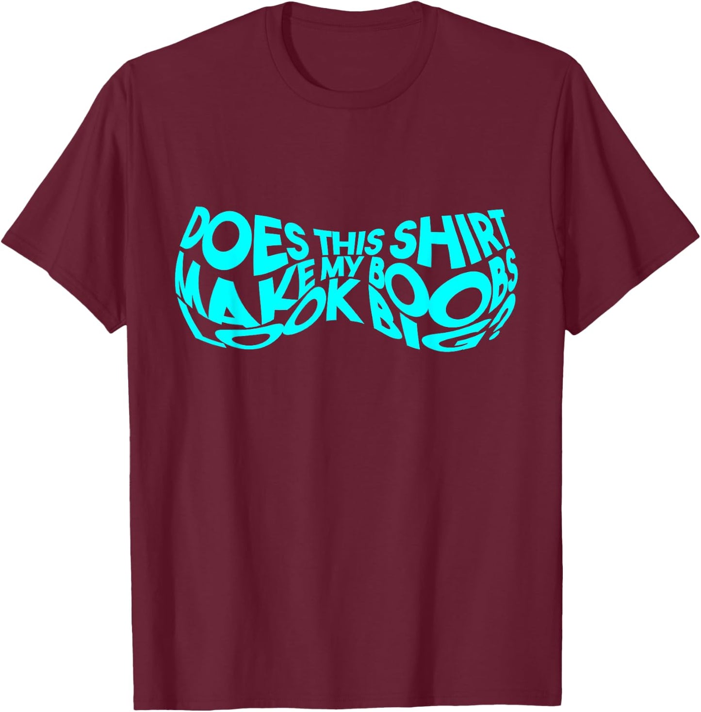 Does This Make My Boobs Look Big Funny Novelty T-Shirt - T-Shirt | Maroon