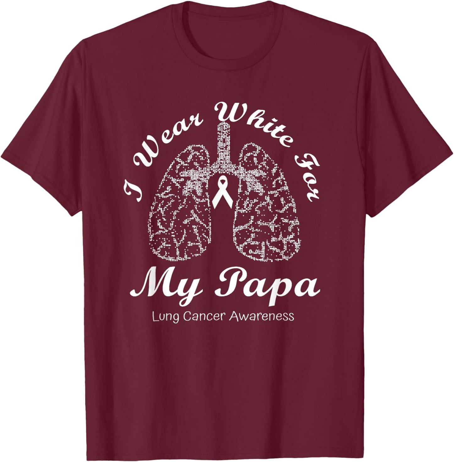 I Wear White For My Papa Lung Cancer Awareness Month T-Shirt - T-Shirt | Maroon