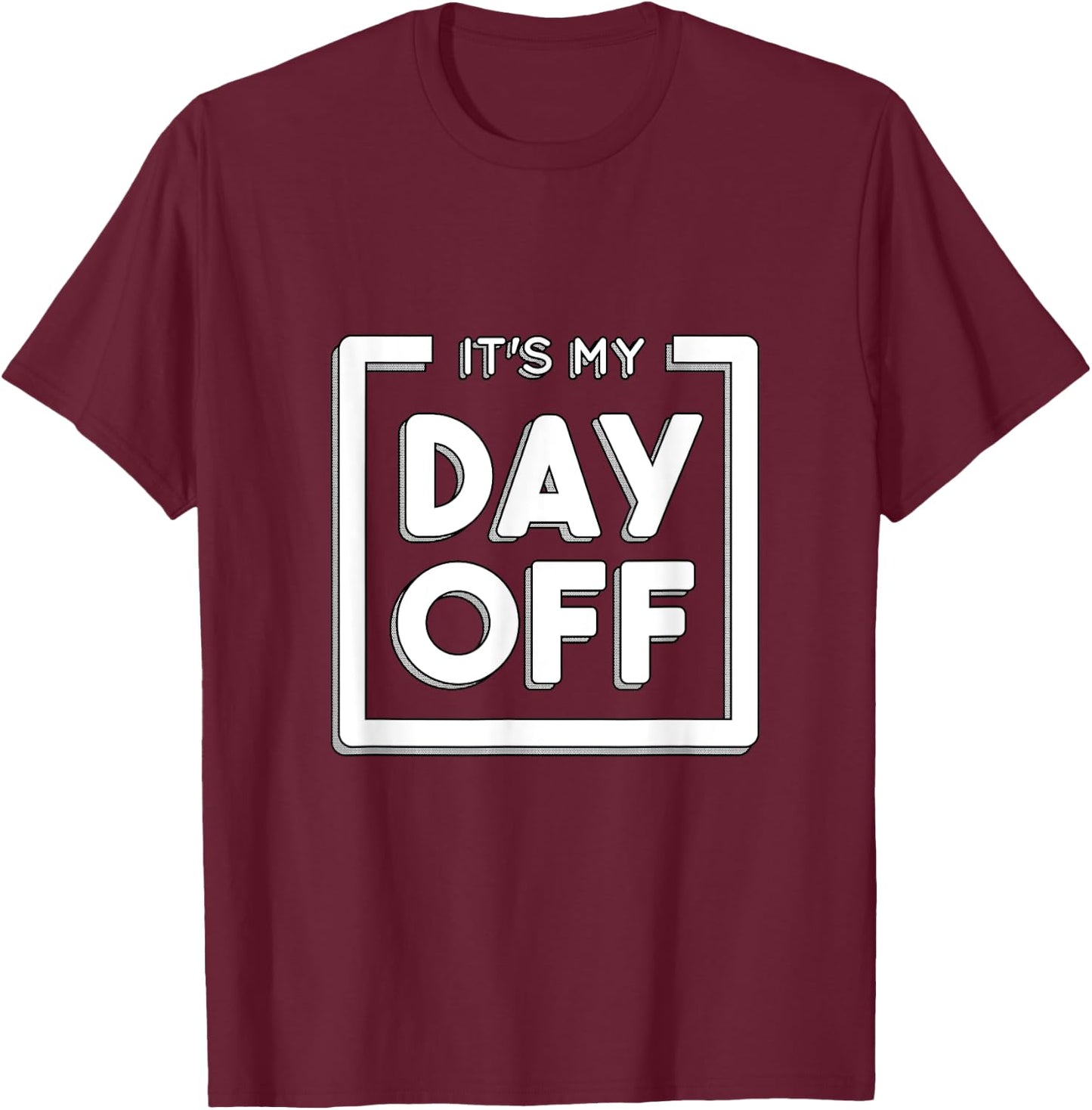 It's my day off funny work for a friend who hates work T-Shirt - T-Shirt | Maroon