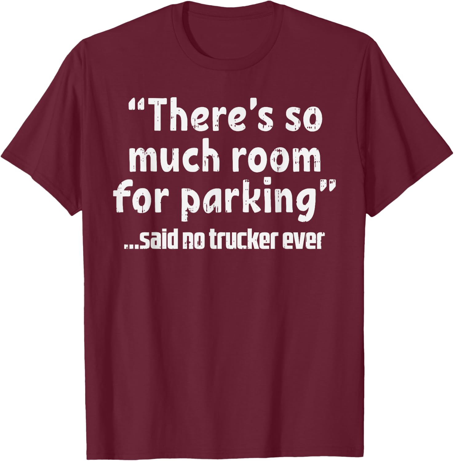 Much Room Parking Said No Trucker Funny Truck Driver Gift T-Shirt - T-Shirt | Maroon