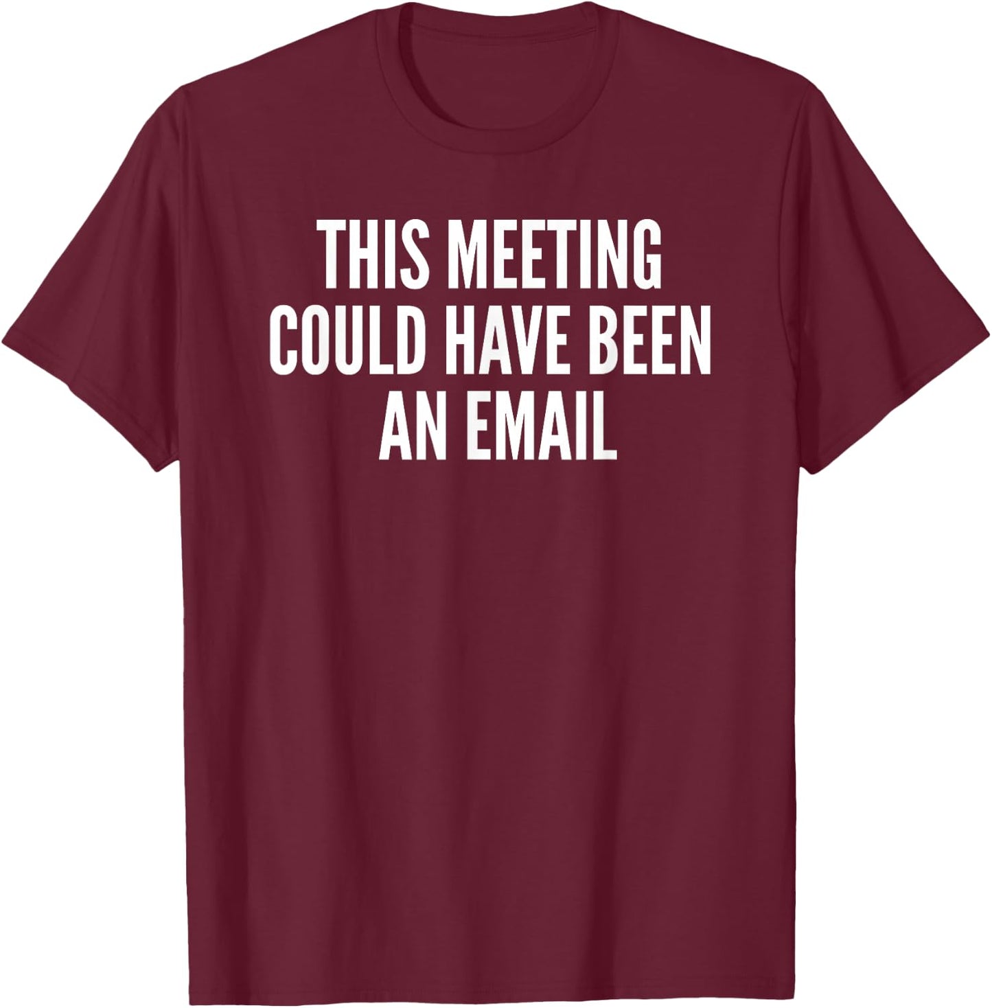 This Meeting Could Have Been An Email Gift T-Shirt - T-Shirt | Maroon