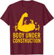 Bodybuilder Body Under Construction Funny Gym Bodybuilding T-Shirt - T-Shirt | Maroon
