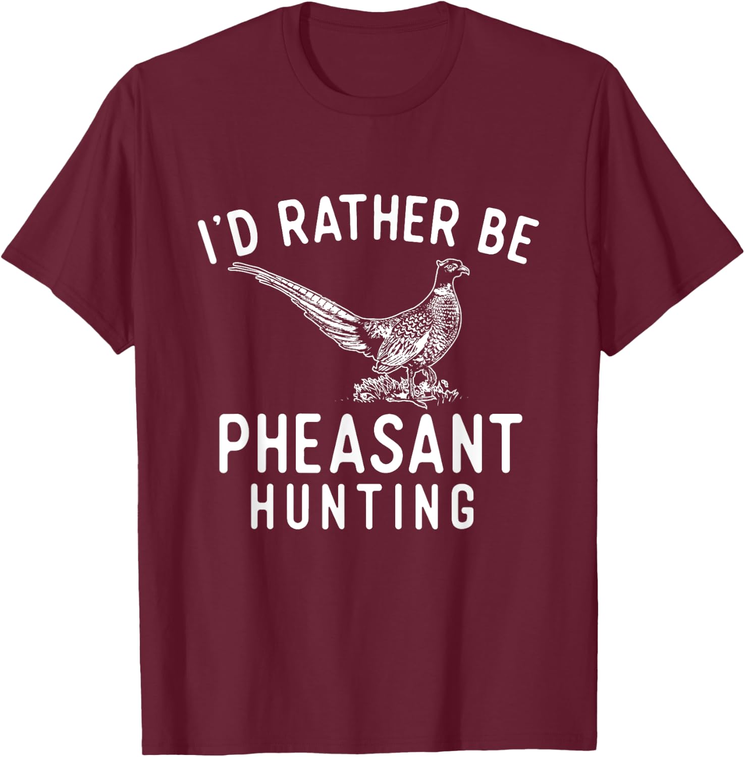 I'd Rather Be Pheasant Hunting - Pheasant Hunter Bird Hunter T-Shirt - T-Shirt | Maroon