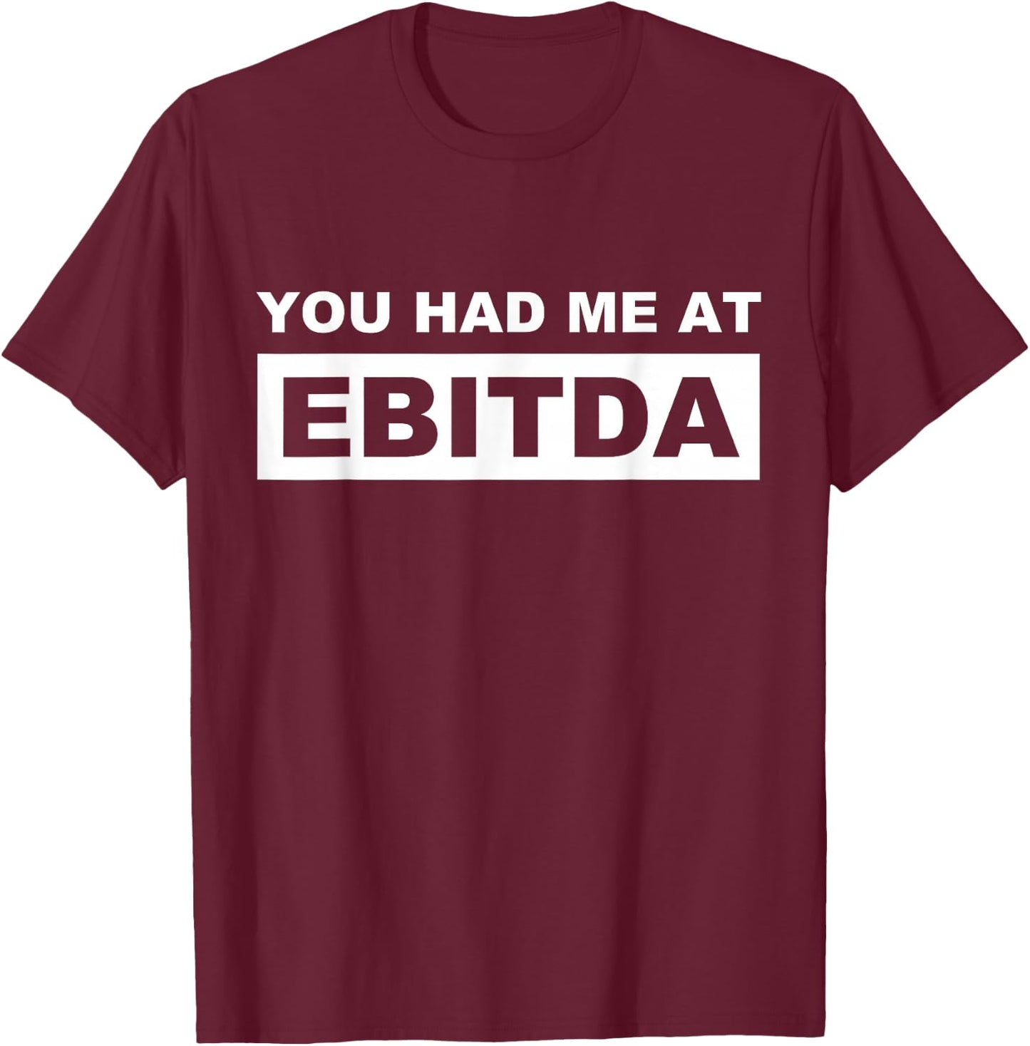 You Had Me At EBITDA Funny Accountant Geek Jargon CPA Humor T-Shirt - T-Shirt | Maroon