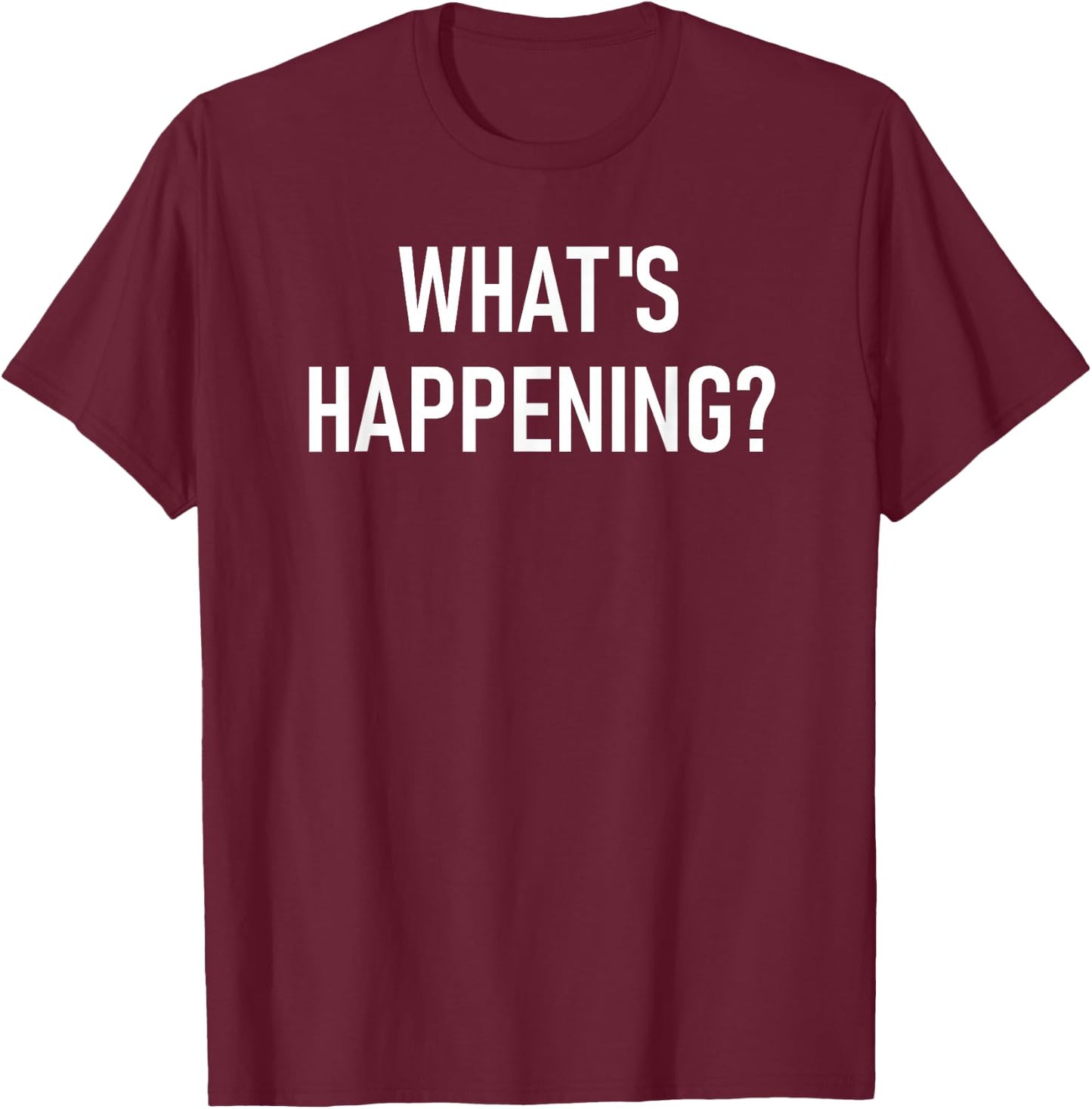 What's Happening, Funny, Jokes, Sarcastic T-Shirt - T-Shirt | Maroon