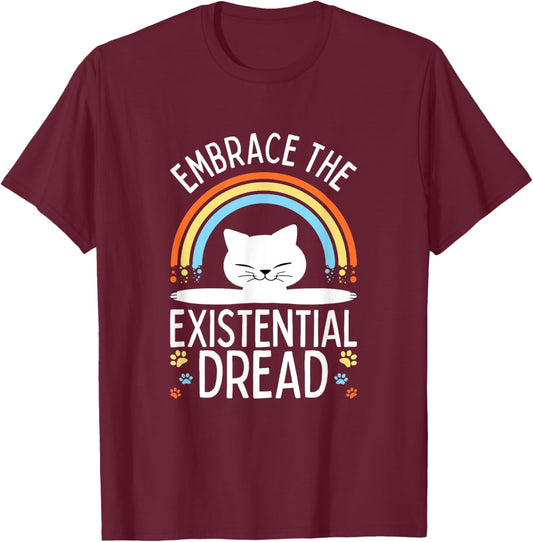 Embrace the Existential Dread Funny Cat Men Women Girls Kids T-Shirt - T-Shirt | Maroon