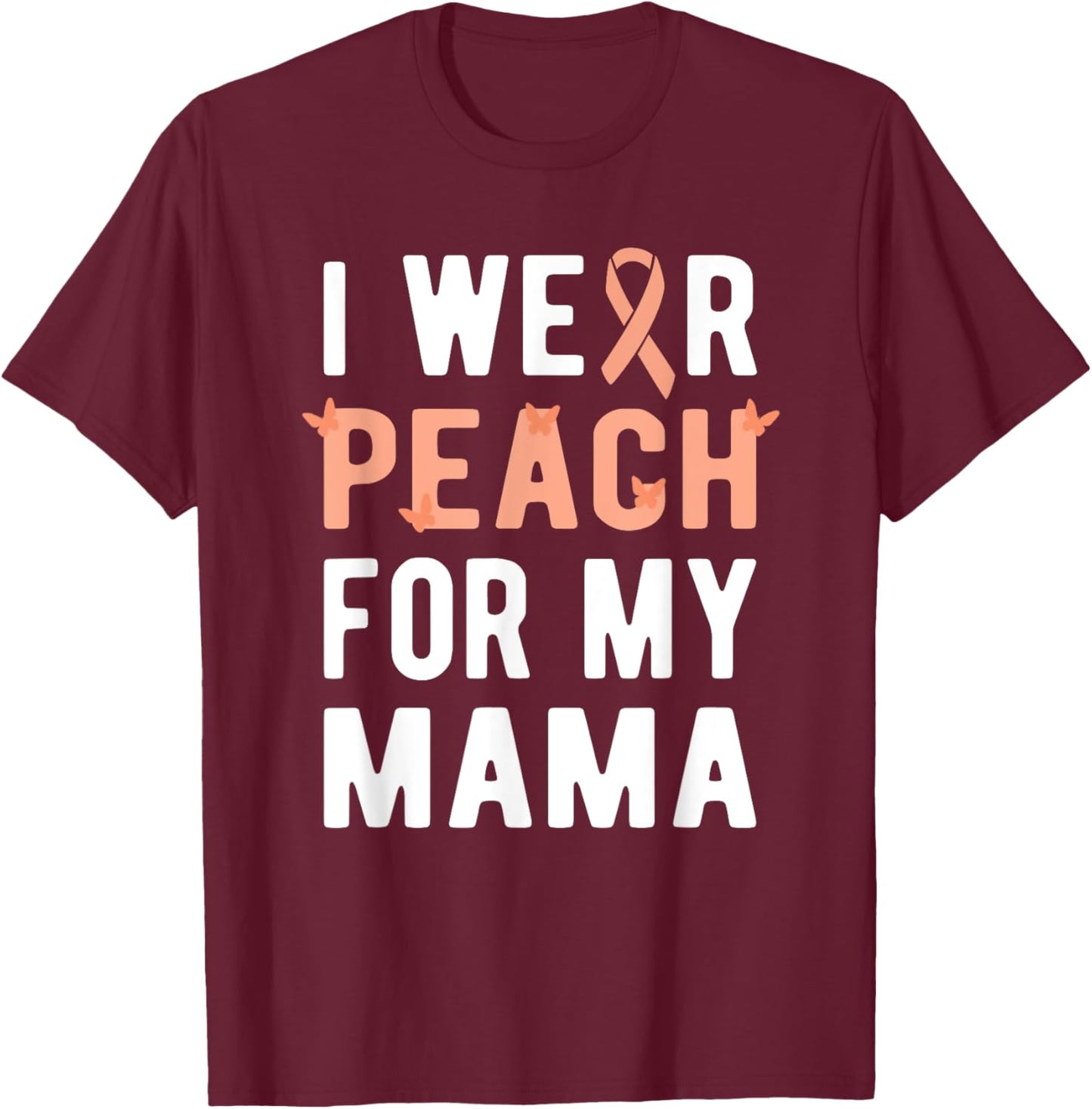 I Wear Peach For My Mama | Uterine Cancer Endometrial Cancer T-Shirt - T-Shirt | Maroon