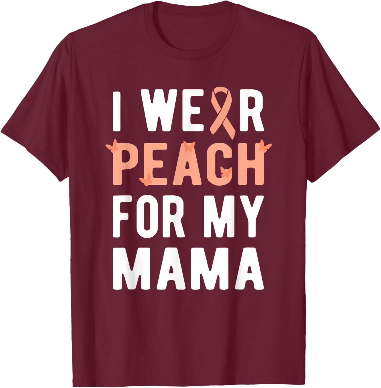 I Wear Peach For My Mama | Uterine Cancer Endometrial Cancer T-Shirt - T-Shirt | Maroon
