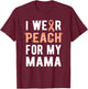 I Wear Peach For My Mama | Uterine Cancer Endometrial Cancer T-Shirt - T-Shirt | Maroon
