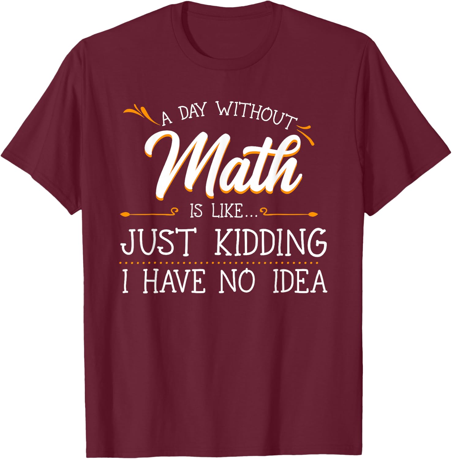 A Day Without Math Student Mathematics Lover Mathematician Small T-Shirt - T-Shirt | Maroon