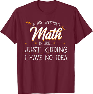 A Day Without Math Student Mathematics Lover Mathematician Small T-Shirt - T-Shirt | Maroon