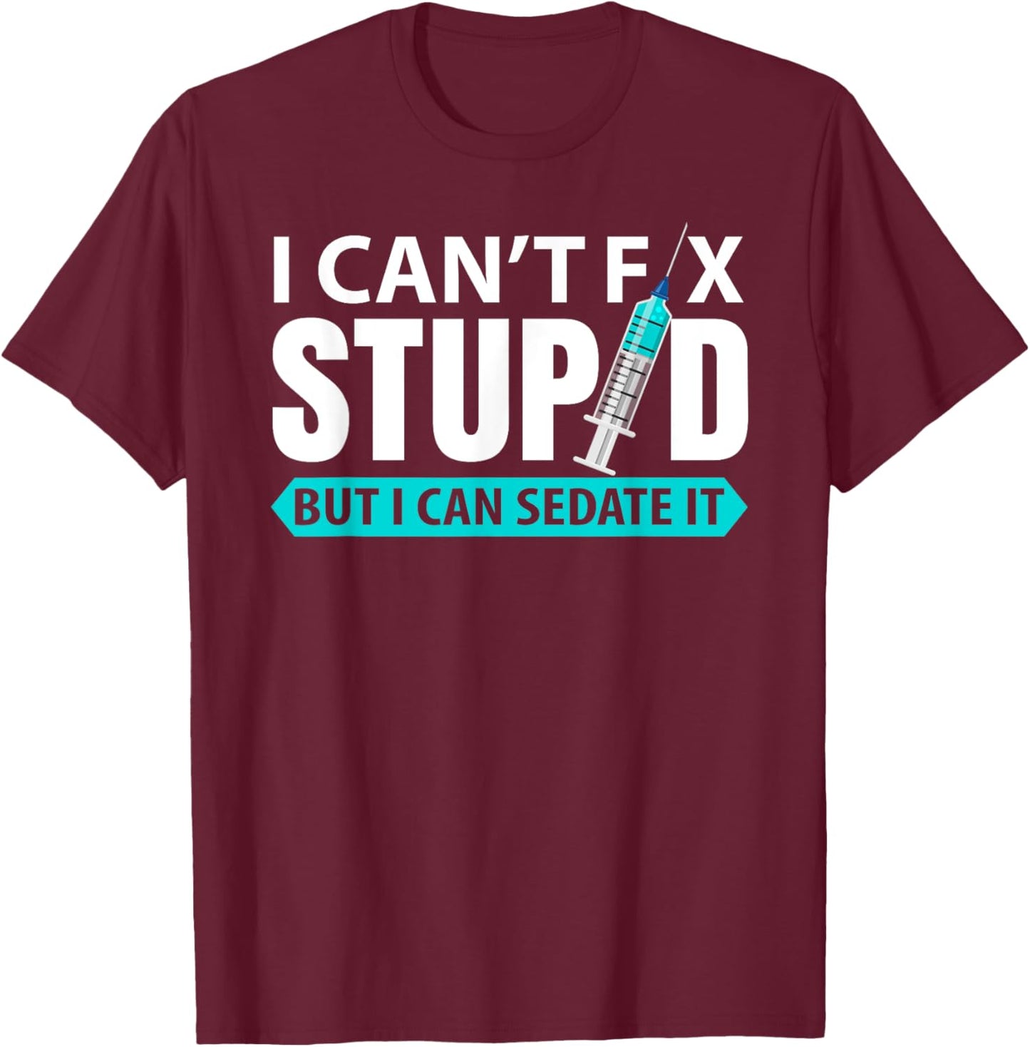 cant´t fix stupid but I can sedate it | anesthetist T-Shirt - T-Shirt | Maroon