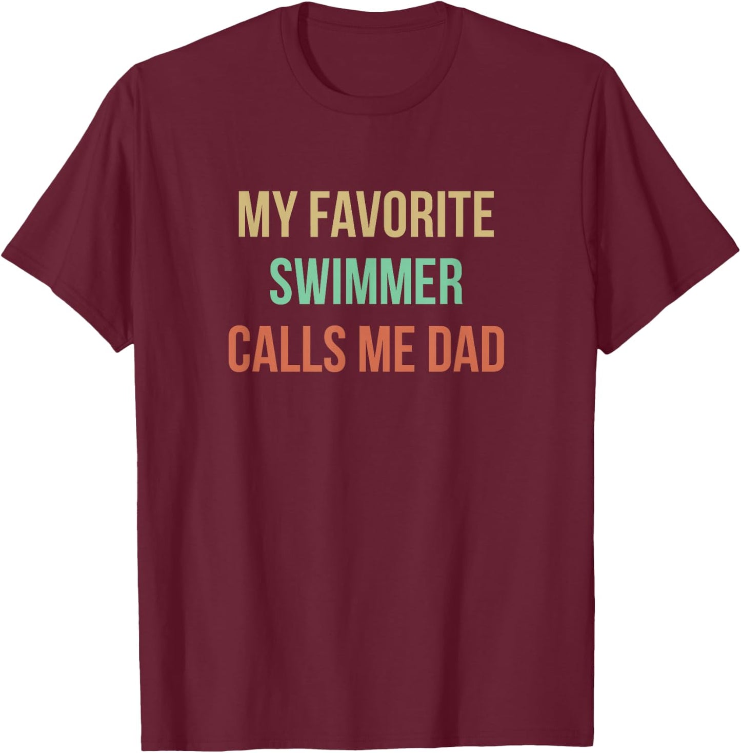 My Favorite Swimmer Calls Me Dad T-Shirt - T-Shirt | Maroon