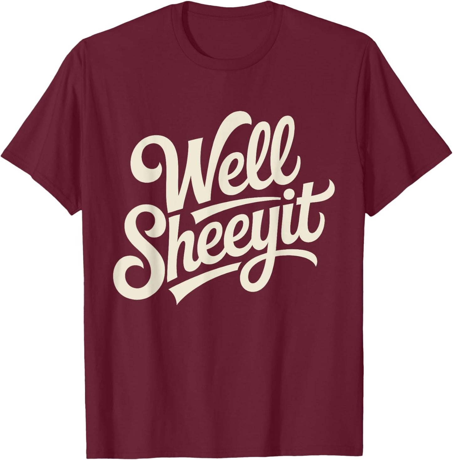 Well Sheeyit Funny Southern Saying Retro Humor Quote T-Shirt - T-Shirt | Maroon