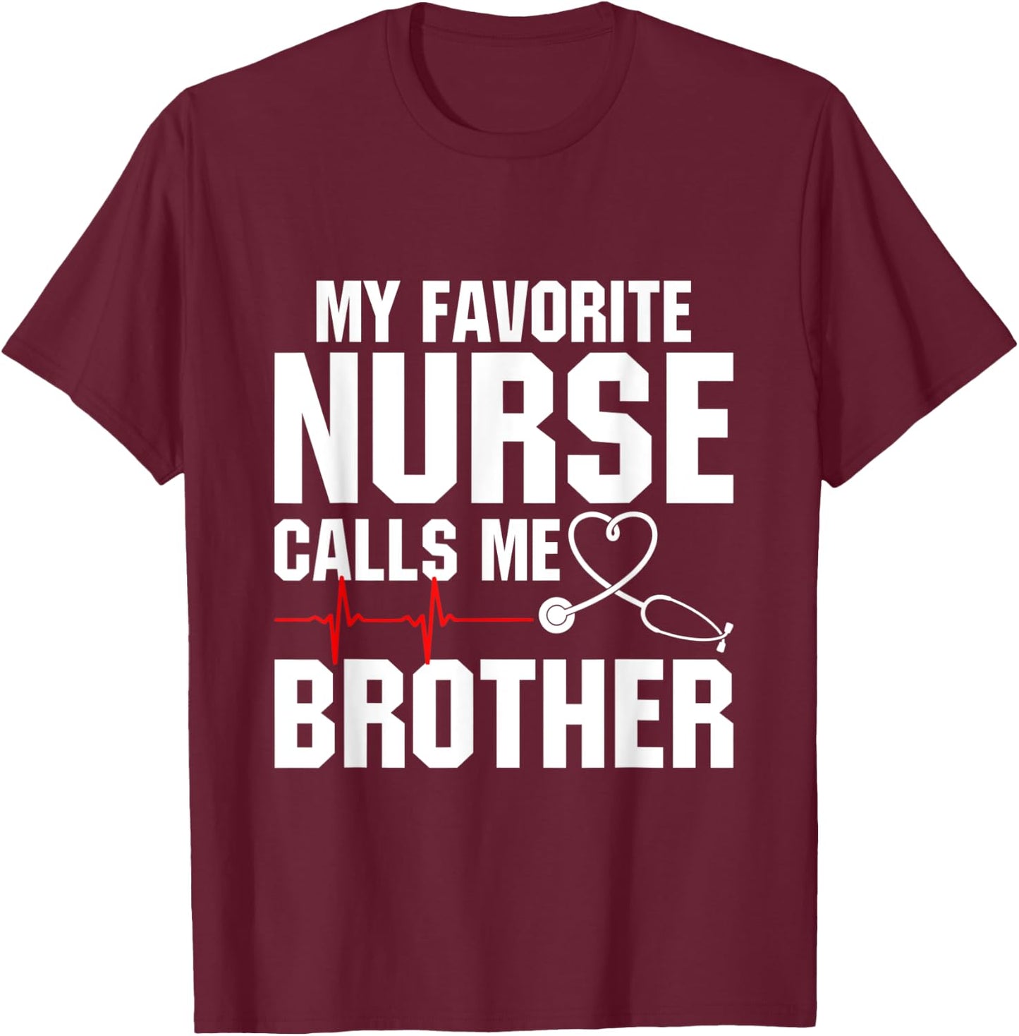 My Favorite Nurse Calls Me Brother T-Shirt - T-Shirt | Maroon