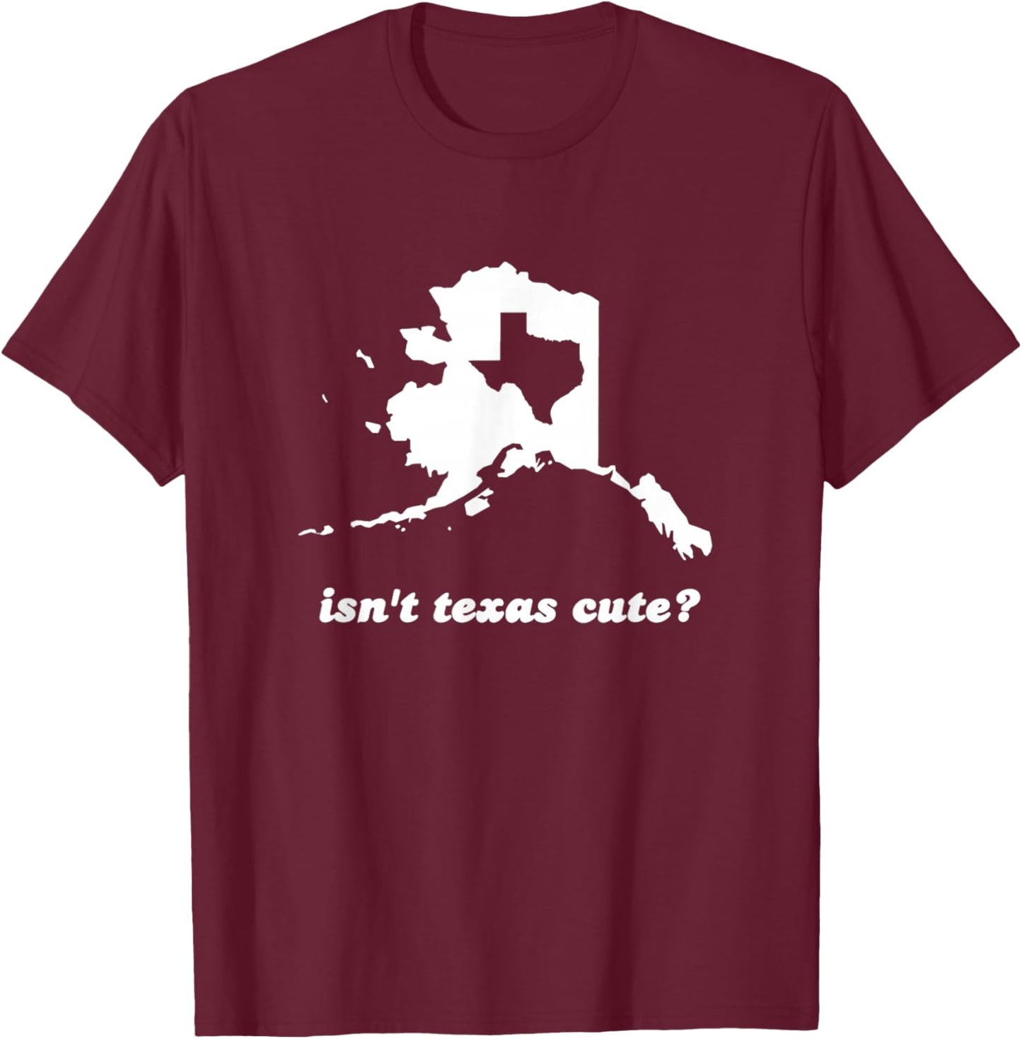 Funny Isn't Texas Cute Outline Fits In Alaska T-Shirt - T-Shirt | Maroon