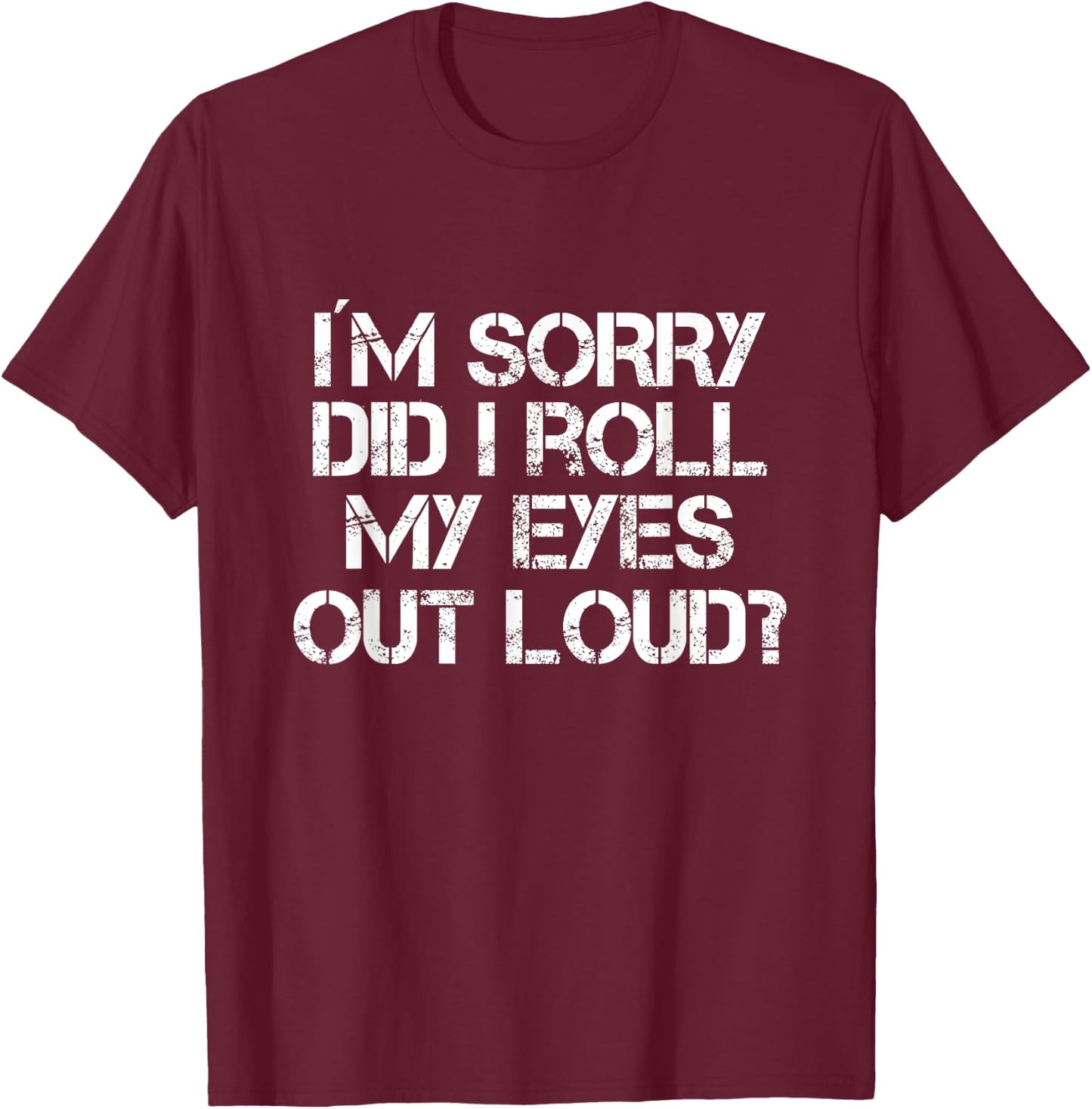Did I Just Roll My Eyes Out Loud T-Shirt - T-Shirt | Maroon