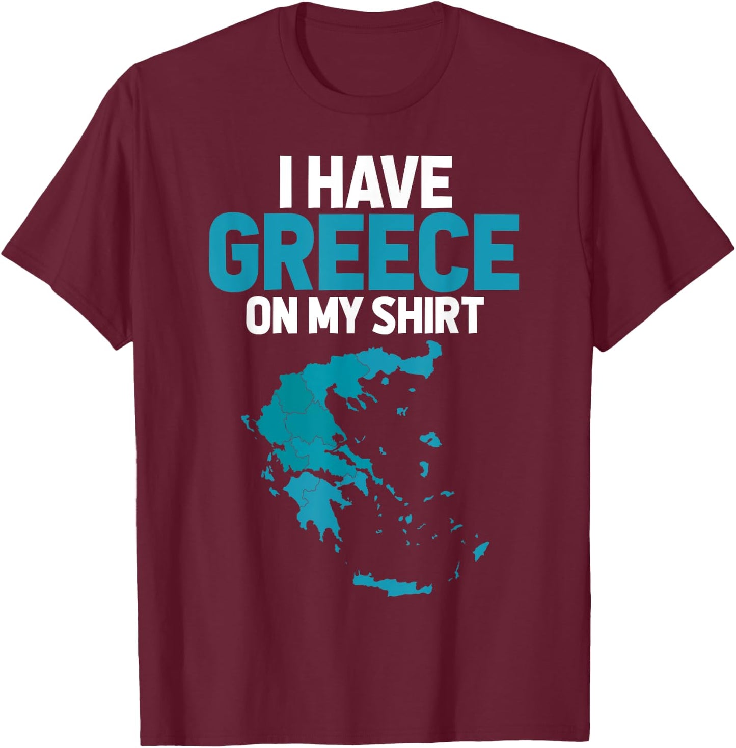 I Have Greece on My Shirt - Geography Teacher Men Women T-Shirt - T-Shirt | Maroon