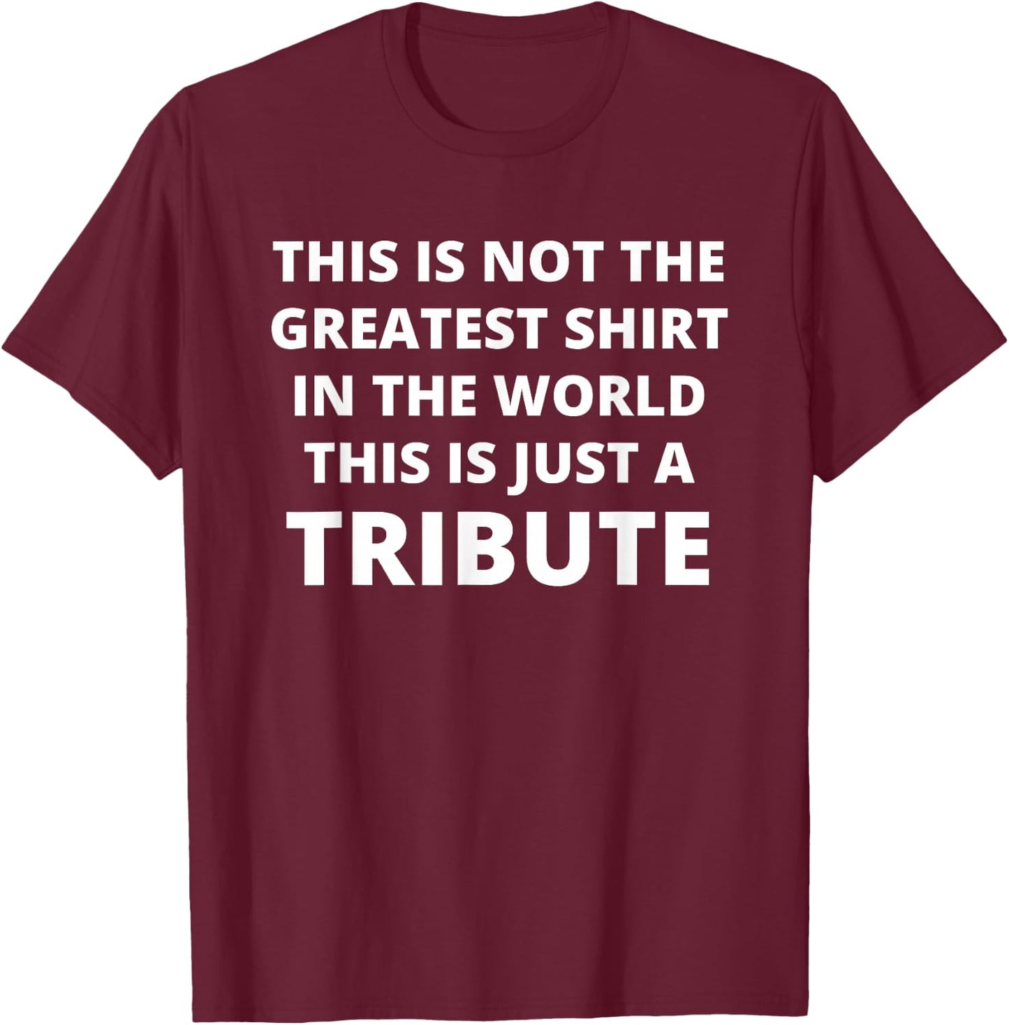 This Is Not The Greatest Shirt In The World This Is Tribute T-Shirt - T-Shirt | Maroon