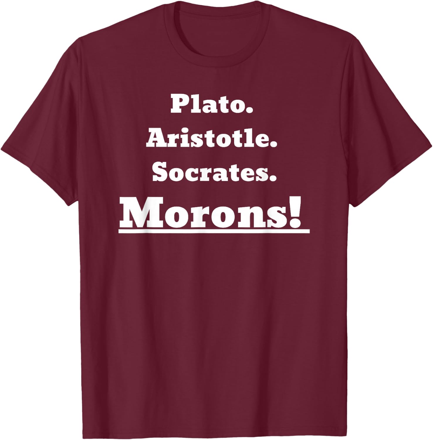 Plato Aristotle Socrates. Morons! T-Shirt - T-Shirt | Maroon