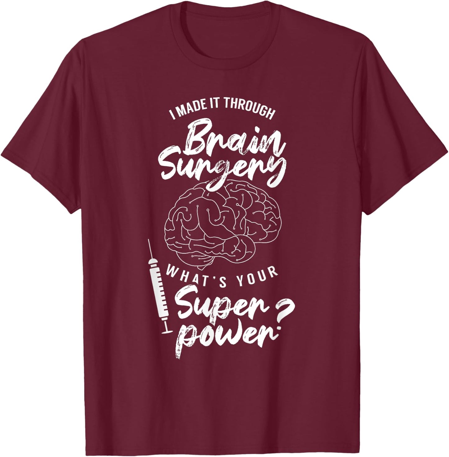 I Made It Through Brain Surgery Superpower Patient Surgeries T-Shirt - T-Shirt | Maroon
