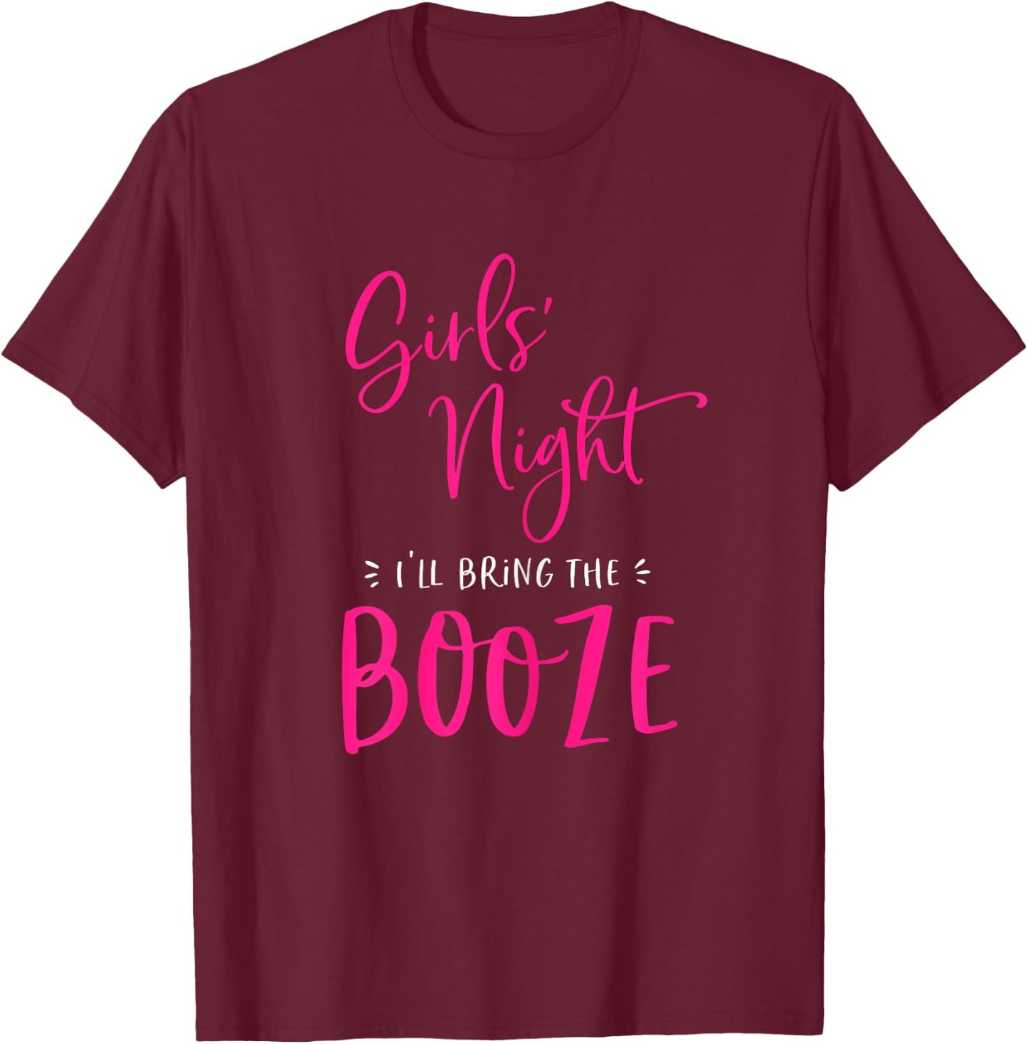 Girls Night I'll Bring The Booze Funny Matching Party Drink T-Shirt - T-Shirt | Maroon
