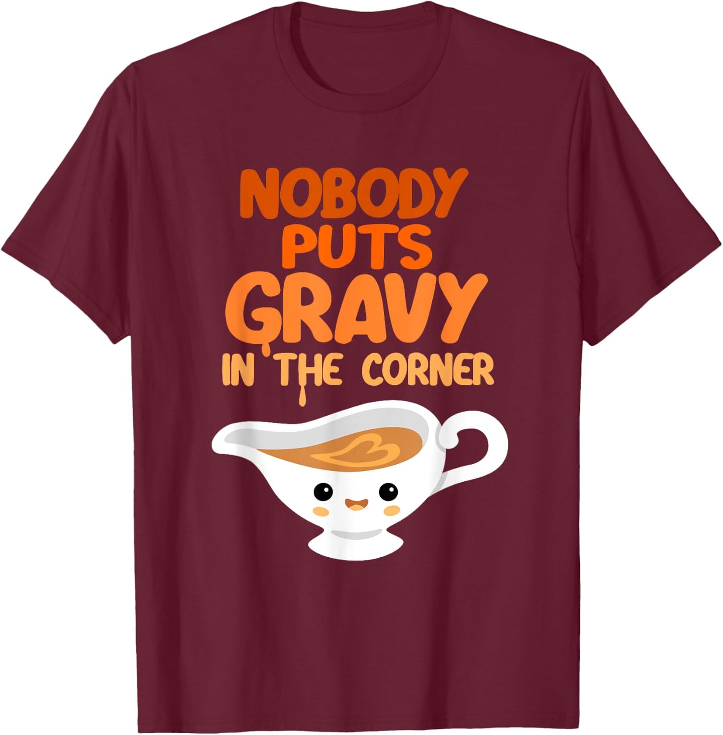 Nobody Puts Gravy in the Corner Funny Cute Thanksgiving Food T-Shirt - T-Shirt | Maroon