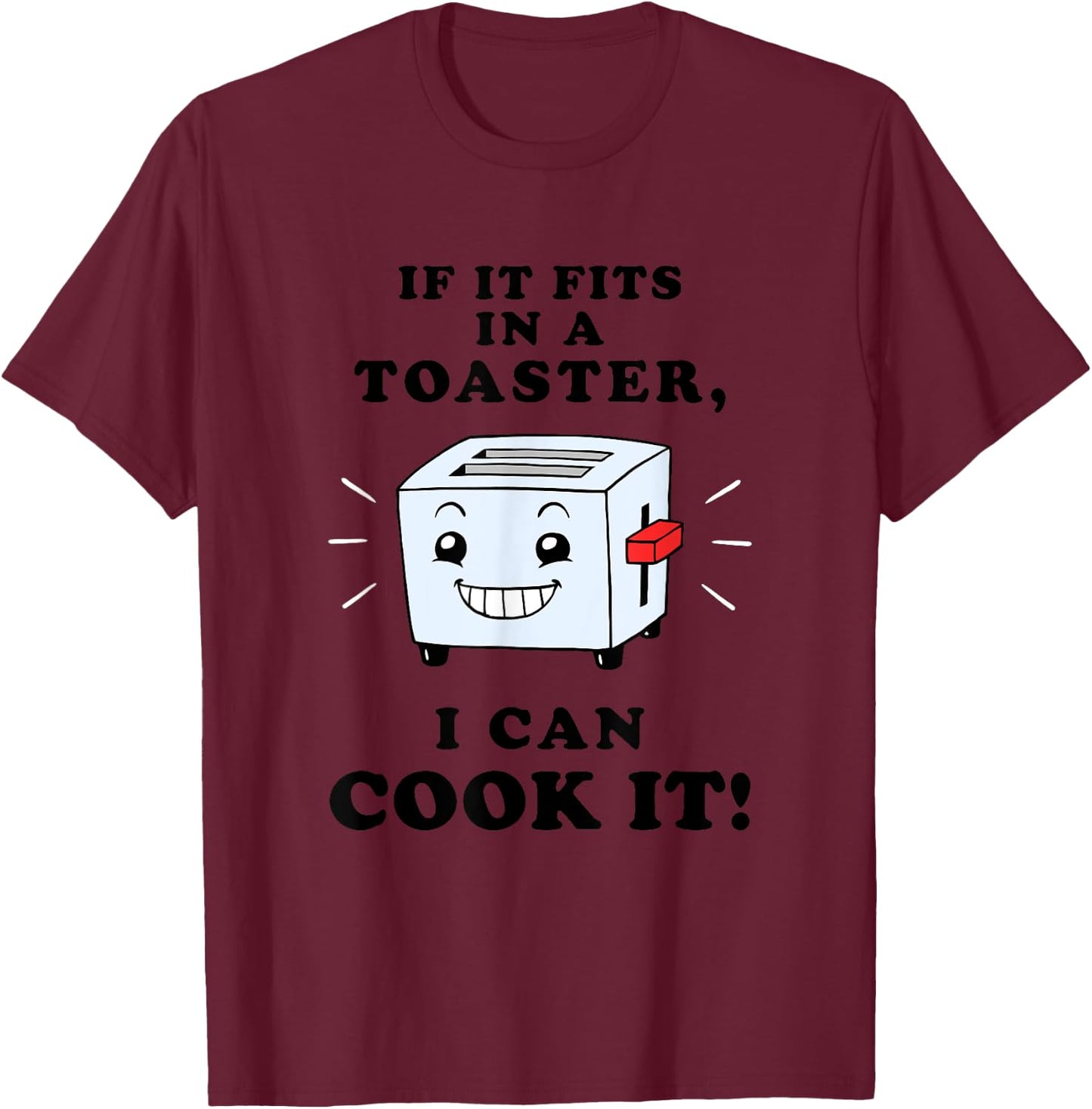 If It Fits In A Toaster, I Can Cook It - Bad Cook T-Shirt - T-Shirt | Maroon