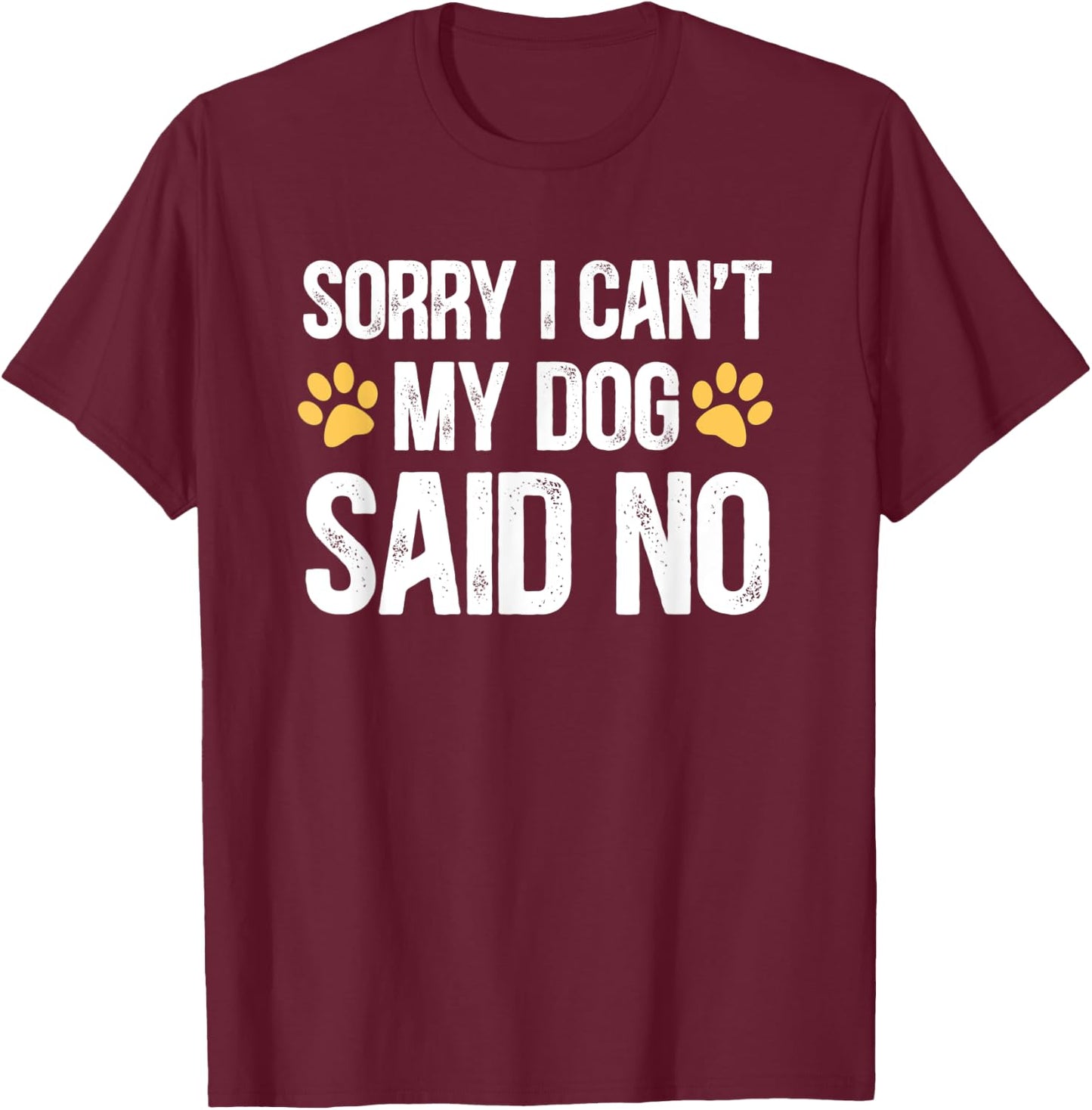 Sorry i can't my dog said no T-Shirt - T-Shirt | Maroon