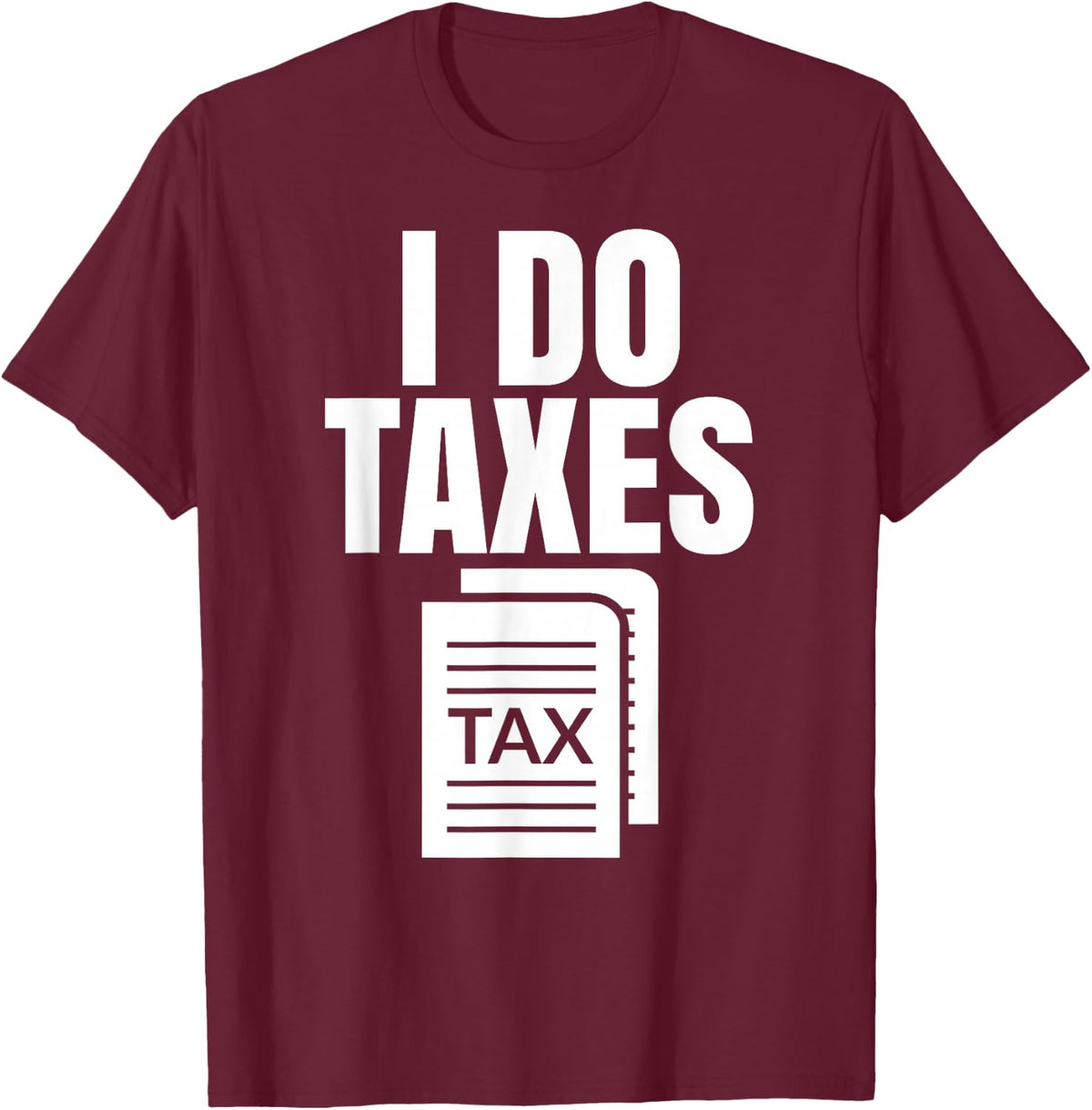 Tax Season I Do Taxes Accountant Funny Accounting Tax Advisor Savings T-Shirt - T-Shirt | Maroon