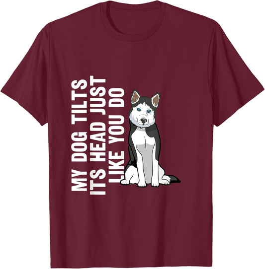 My Dog Tilts Its Head Just Like You Do Siberian Husky T-Shirt - T-Shirt | Maroon